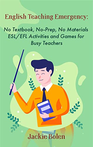 English Teaching Emergency: No Textbook, No-Prep, No Materials ESL/EFL Activities and Games for Busy. 