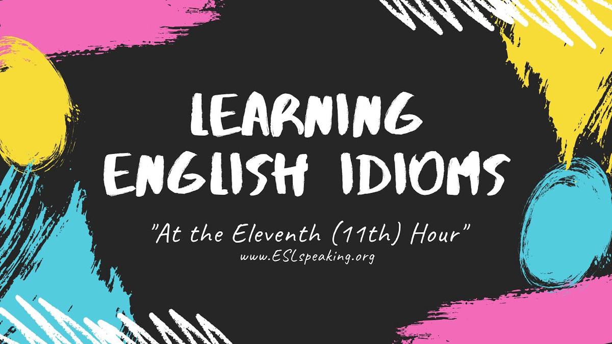 At the Eleventh (11th) Hour (A Popular English Idiom) | Learn American ...